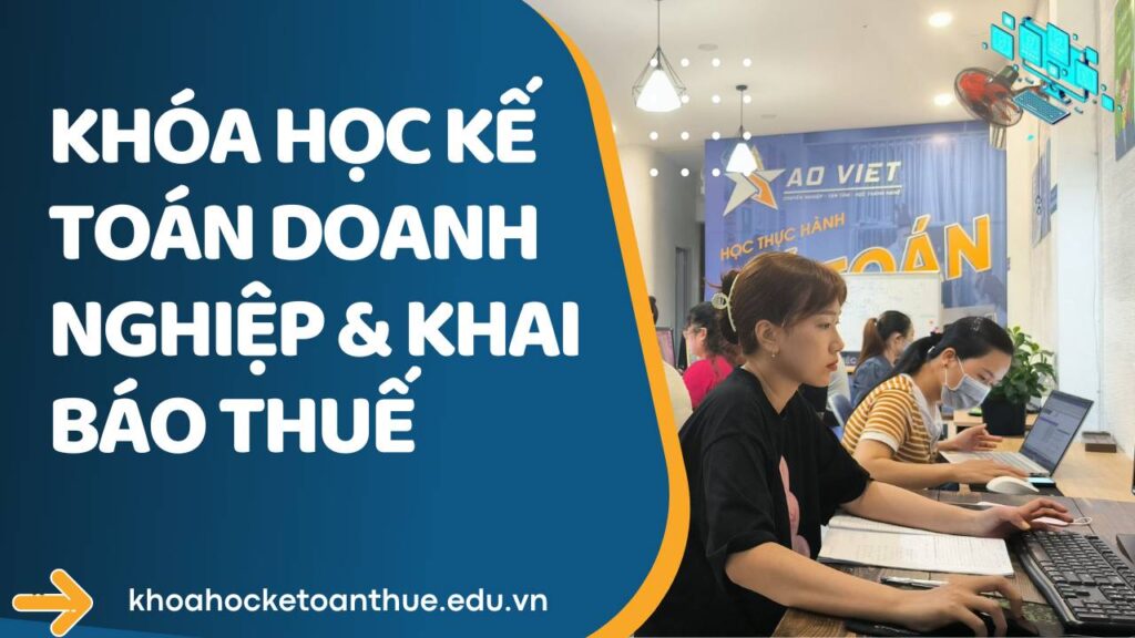 Khóa Học Kế Toán Doanh Nghiệp Và Khai Báo Thuế